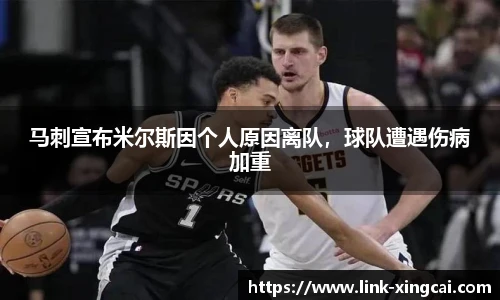 马刺宣布米尔斯因个人原因离队，球队遭遇伤病加重